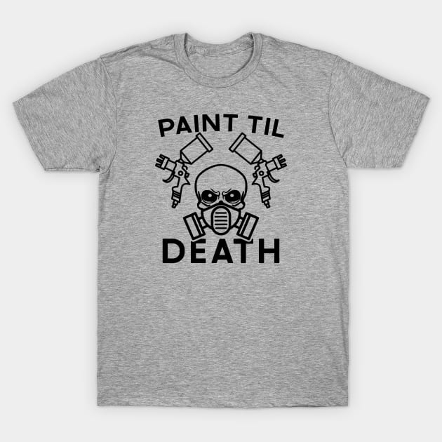 Paint Til Death Auto Body Mechanic Painter Garage Funny T-Shirt by GlimmerDesigns